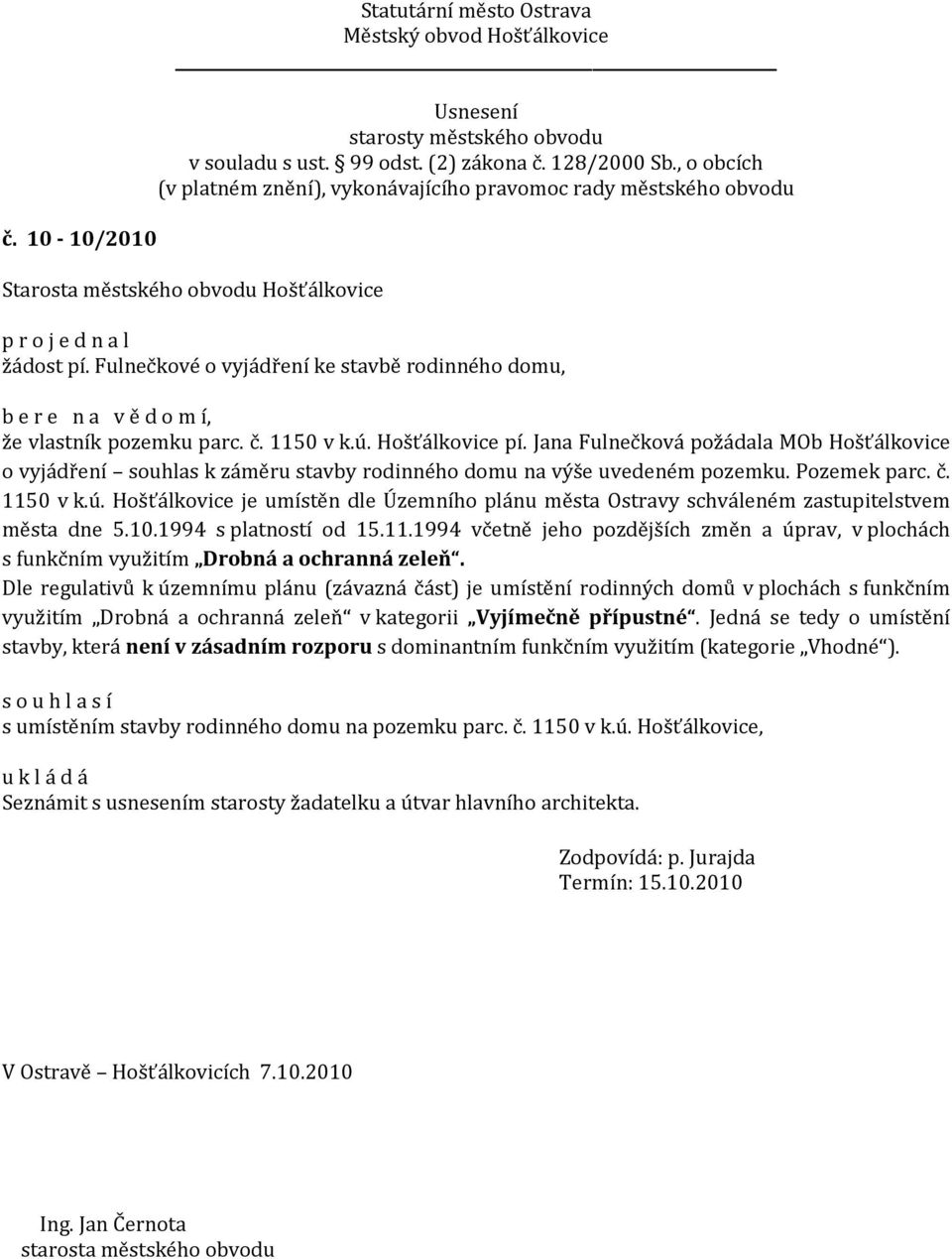 Hošťálkovice je umístěn dle Územního plánu města Ostravy schváleném zastupitelstvem města dne 5.10.1994 s platností od 15.11.