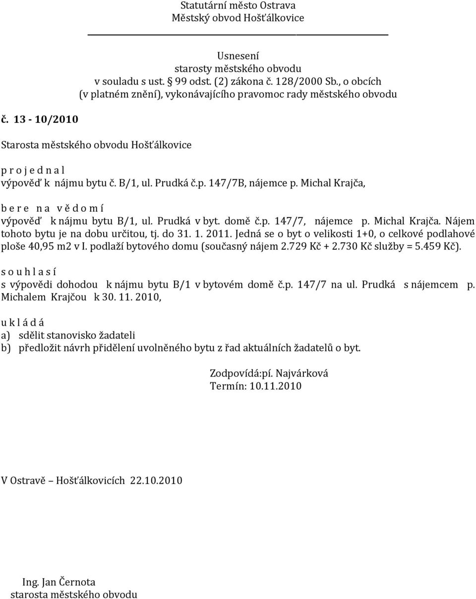 podlaží bytového domu (současný nájem 2.729 Kč + 2.730 Kč služby = 5.459 Kč). s výpovědi dohodou k nájmu bytu B/1 v bytovém domě č.p. 147/7 na ul. Prudká s nájemcem p.