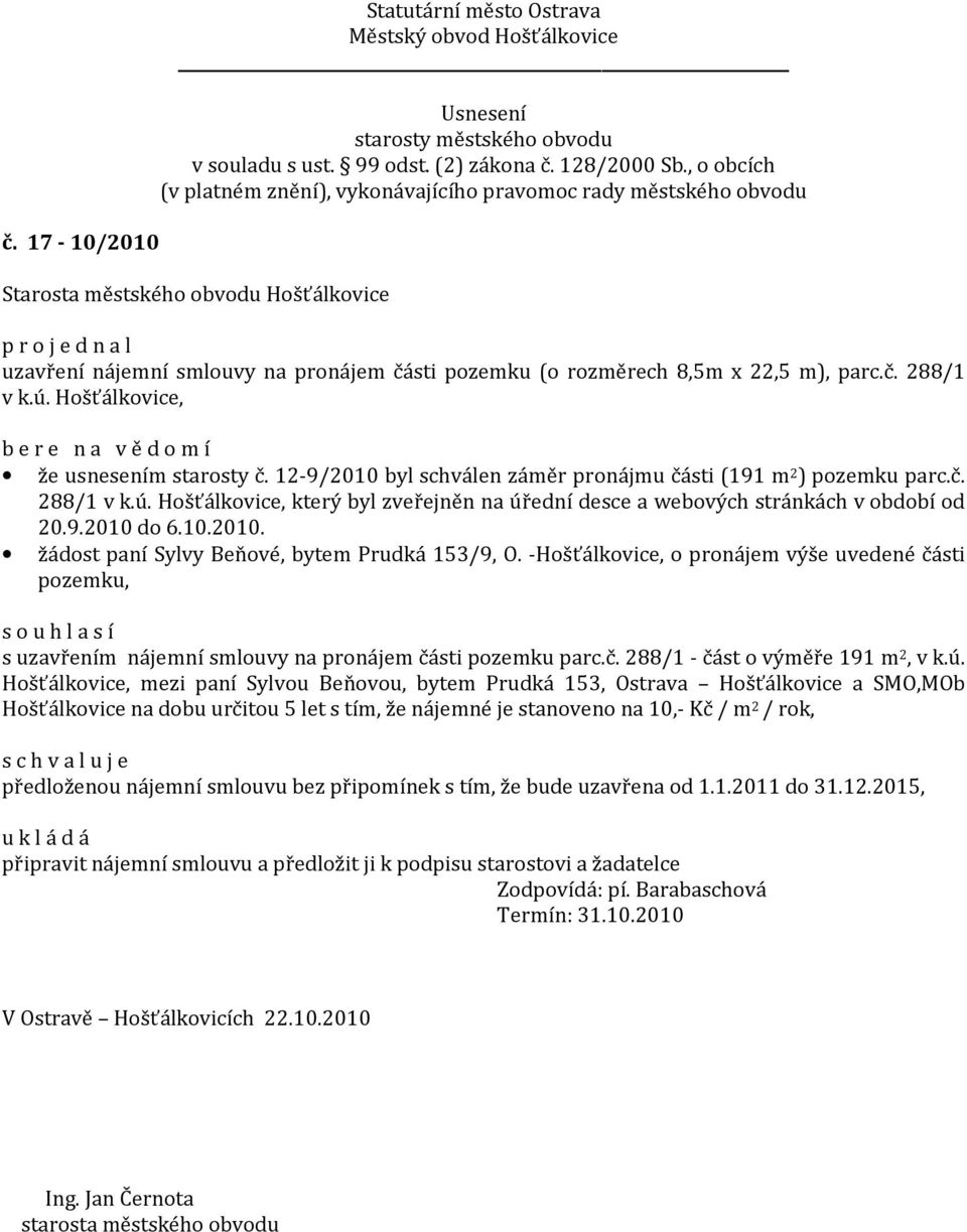 -Hošťálkovice, o pronájem výše uvedené části pozemku, s uzavřením nájemní smlouvy na pronájem části pozemku parc.č. 288/1 - část o výměře 191 m 2, v k.ú.