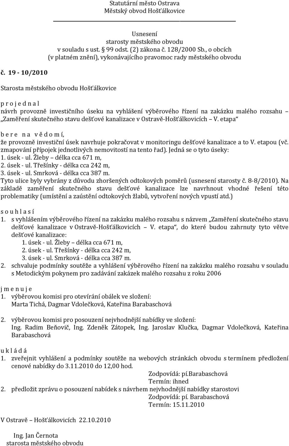 Jedná se o tyto úseky: 1. úsek - ul. Žleby délka cca 671 m, 2. úsek - ul. Třešínky - délka cca 242 m, 3. úsek - ul. Smrková - délka cca 387 m.