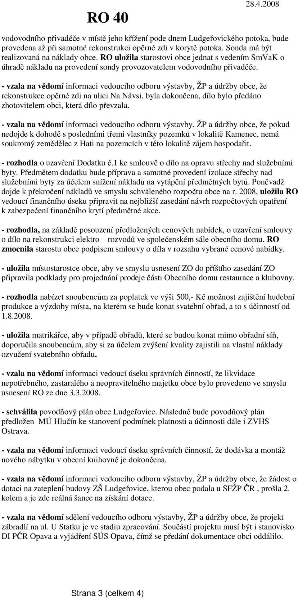 - vzala na vědomí informaci vedoucího odboru výstavby, ŽP a údržby obce, že rekonstrukce opěrné zdi na ulici Na Návsi, byla dokončena, dílo bylo předáno zhotovitelem obci, která dílo převzala.