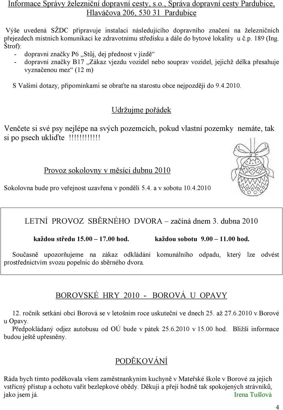 Štrof): - dopravní značky P6 Stůj, dej přednost v jízdě - dopravní značky B17 Zákaz vjezdu vozidel nebo souprav vozidel, jejichž délka přesahuje vyznačenou mez (12 m) S Vašimi dotazy, připomínkami se