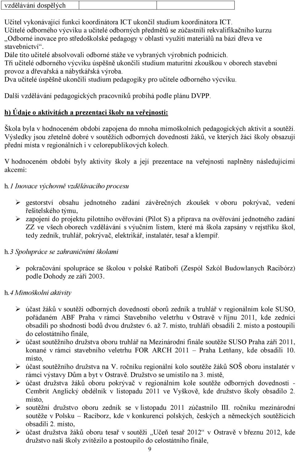 Dále tito učitelé absolvovali odborné stáže ve vybraných výrobních podnicích.