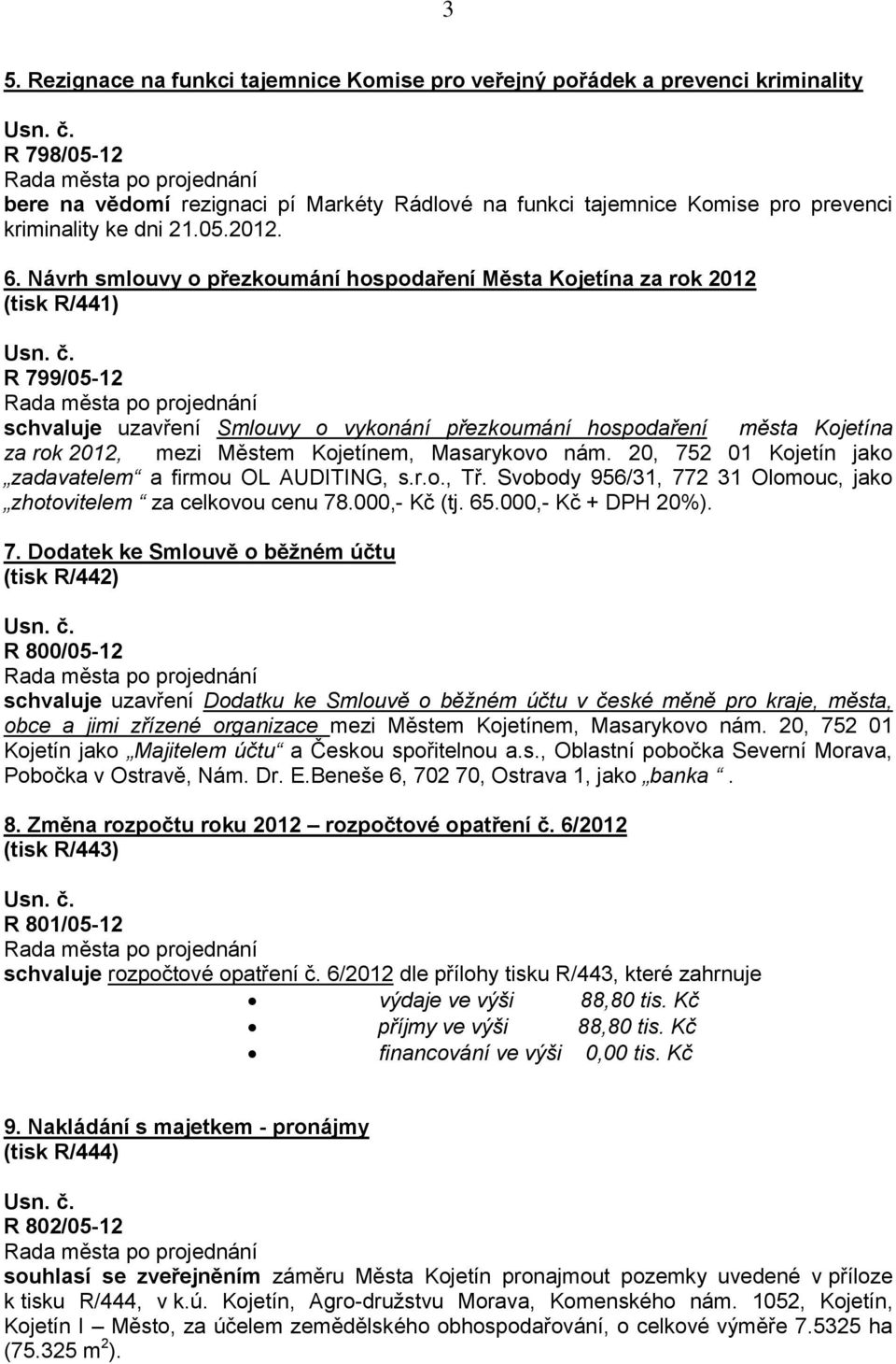 Návrh smlouvy o přezkoumání hospodaření Města Kojetína za rok 2012 (tisk R/441) R 799/05-12 schvaluje uzavření Smlouvy o vykonání přezkoumání hospodaření města Kojetína za rok 2012, mezi Městem