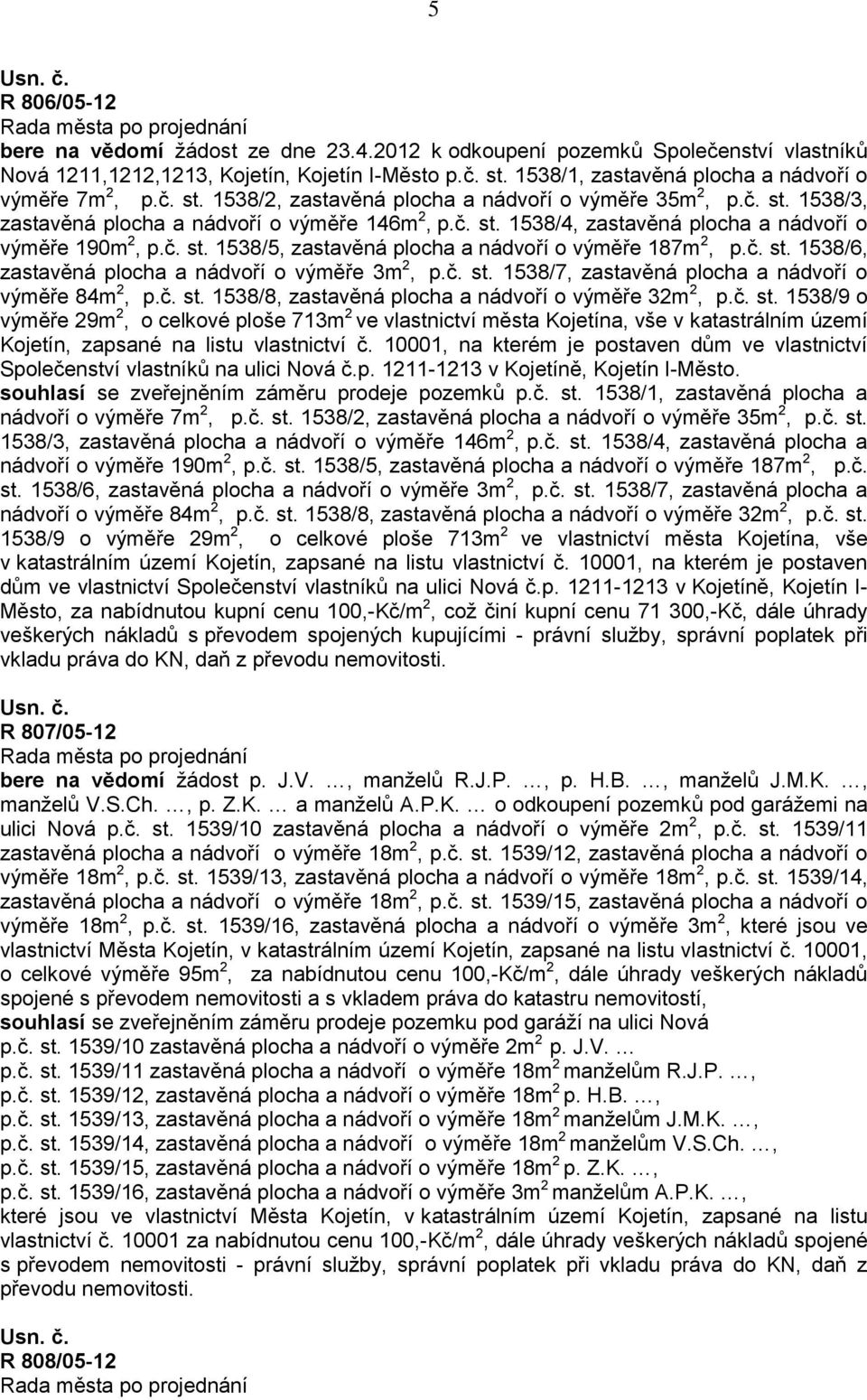 č. st. 1538/5, zastavěná plocha a nádvoří o výměře 187m 2, p.č. st. 1538/6, zastavěná plocha a nádvoří o výměře 3m 2, p.č. st. 1538/7, zastavěná plocha a nádvoří o výměře 84m 2, p.č. st. 1538/8, zastavěná plocha a nádvoří o výměře 32m 2, p.