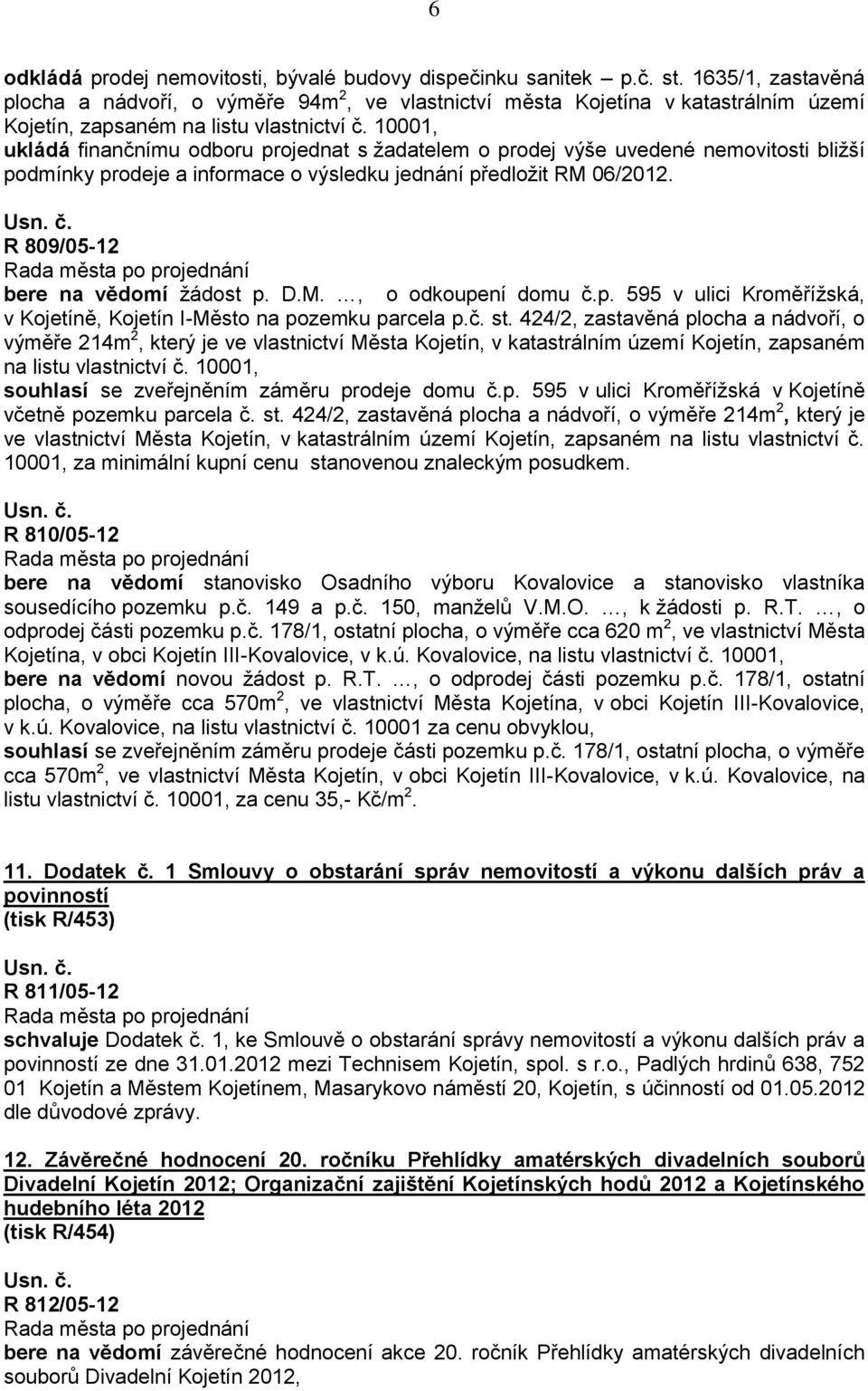 10001, ukládá finančnímu odboru projednat s žadatelem o prodej výše uvedené nemovitosti bližší podmínky prodeje a informace o výsledku jednání předložit RM 06/2012.