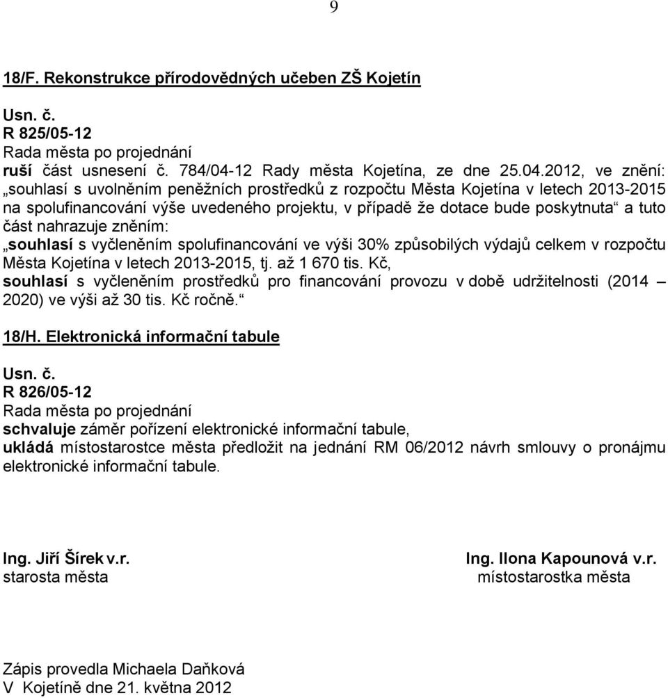 2012, ve znění: souhlasí s uvolněním peněžních prostředků z rozpočtu Města Kojetína v letech 2013-2015 na spolufinancování výše uvedeného projektu, v případě že dotace bude poskytnuta a tuto část