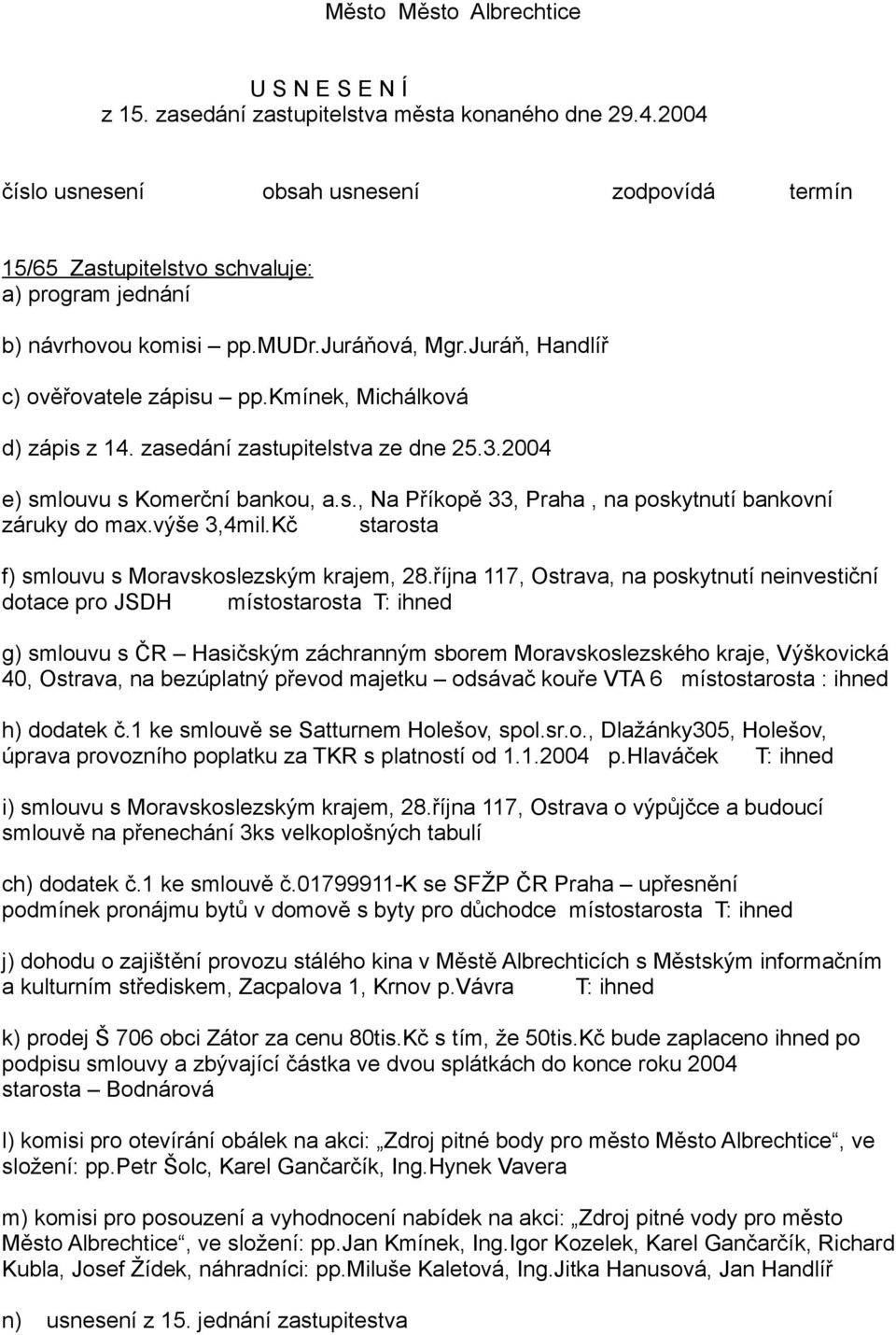 kmínek, Michálková d) zápis z 14. zasedání zastupitelstva ze dne 25.3.2004 e) smlouvu s Komerční bankou, a.s., Na Příkopě 33, Praha, na poskytnutí bankovní záruky do max.výše 3,4mil.