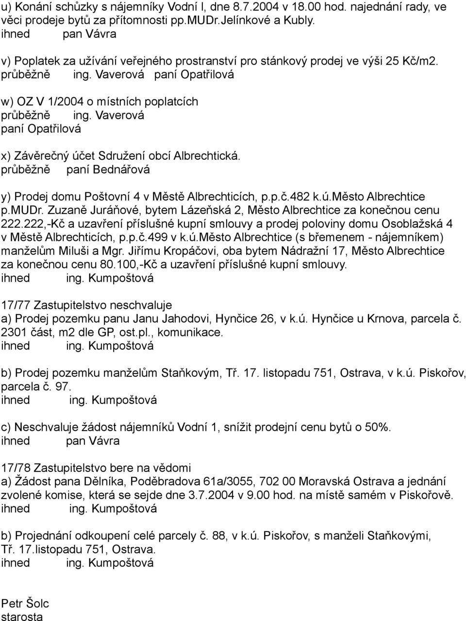 Vaverová paní Opatřilová x) Závěrečný účet Sdružení obcí Albrechtická. průběžně paní Bednářová y) Prodej domu Poštovní 4 v Městě Albrechticích, p.p.č.482 k.ú.město Albrechtice p.mudr.