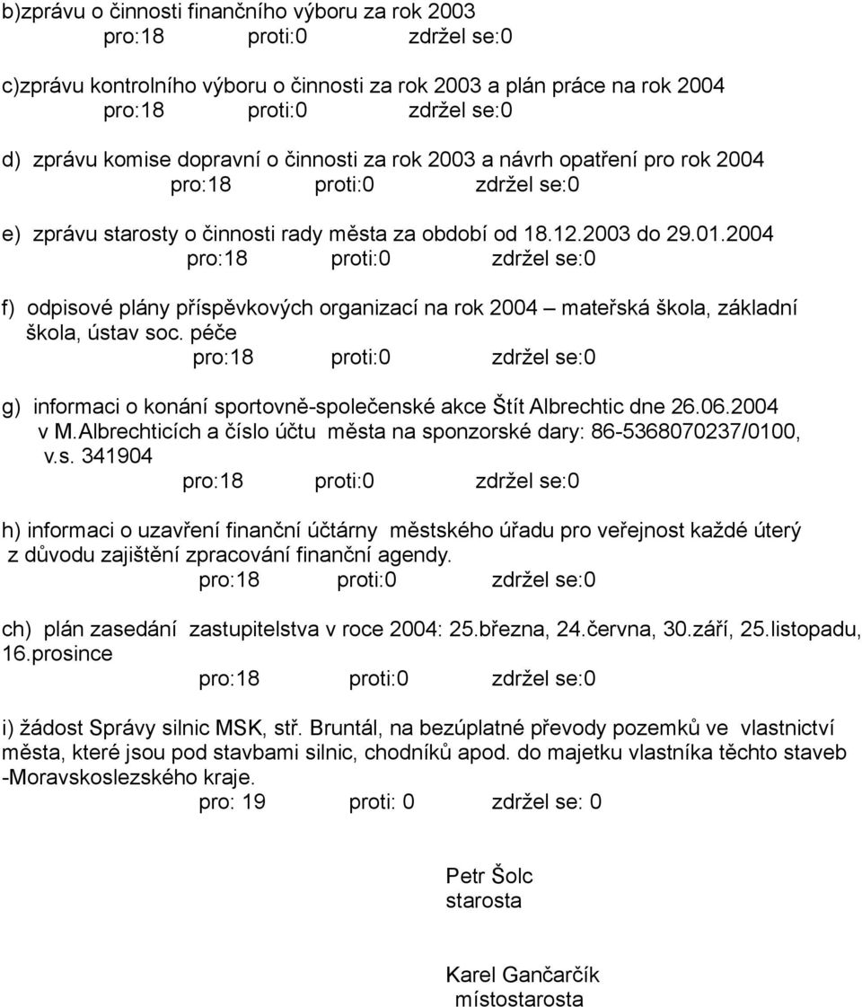 2004 pro:18 proti:0 zdržel se:0 f) odpisové plány příspěvkových organizací na rok 2004 mateřská škola, základní škola, ústav soc.