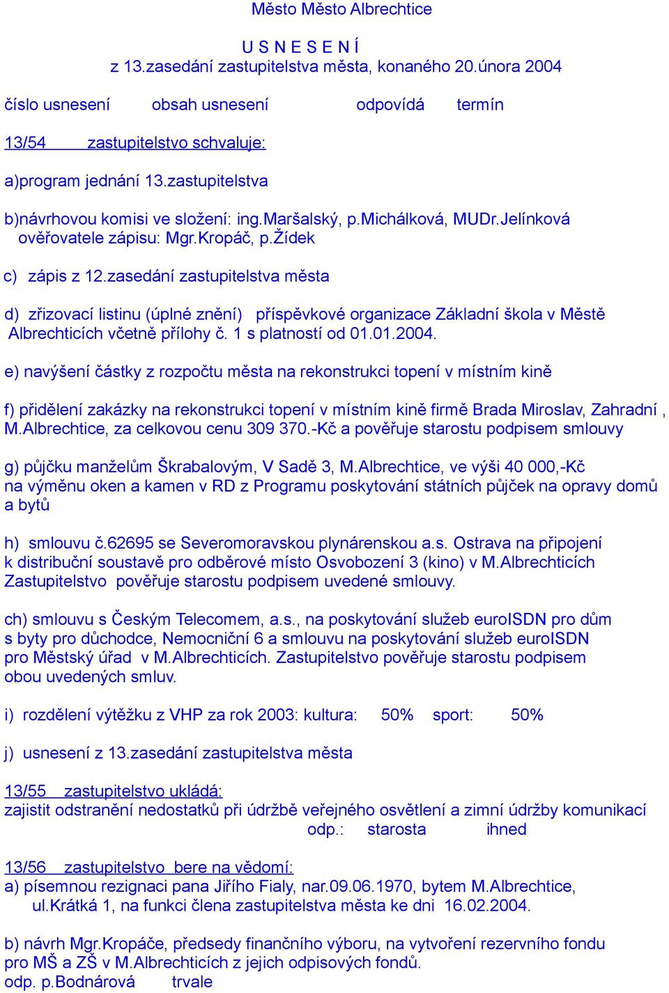 zasedání zastupitelstva města d) zřizovací listinu (úplné znění) příspěvkové organizace Základní škola v Městě Albrechticích včetně přílohy č. 1 s platností od 01.01.2004.