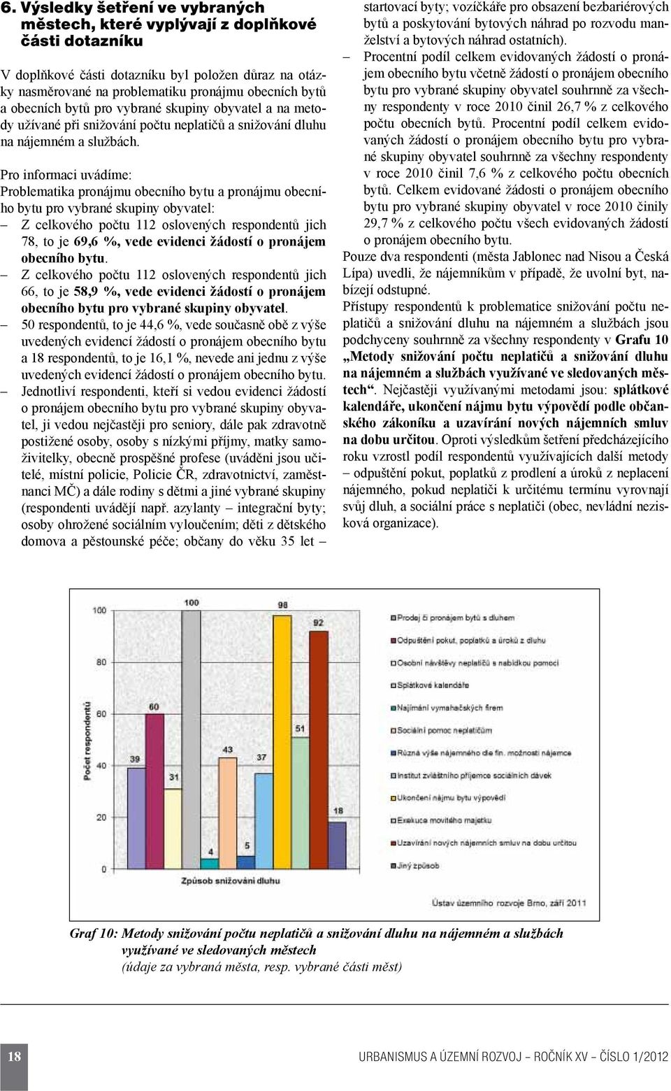 Pro informaci uvádíme: Problematika pronájmu obecního bytu a pronájmu obecního bytu pro vybrané skupiny obyvatel: Z celkového počtu 112 oslovených respondentů jich 78, to je 69,6 %, vede evidenci