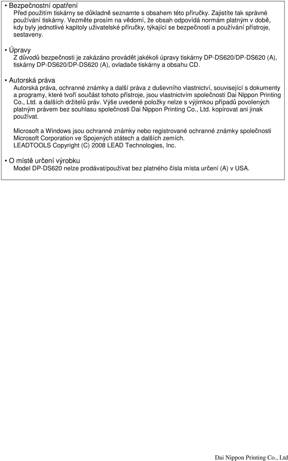 Úpravy Z důvodů bezpečnosti je zakázáno provádět jakékoli úpravy tiskárny DP-DS620/DP-DS620 (A), tiskárny DP-DS620/DP-DS620 (A), ovladače tiskárny a obsahu CD.