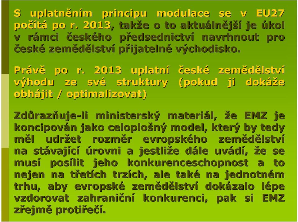 2013 uplatní české zemědělstv lství výhodu ze své struktury (pokud ji dokáže obhájit / optimalizovat) Zdůraz razňuje-li ministerský materiál, že e EMZ je koncipován n jako celoplošný