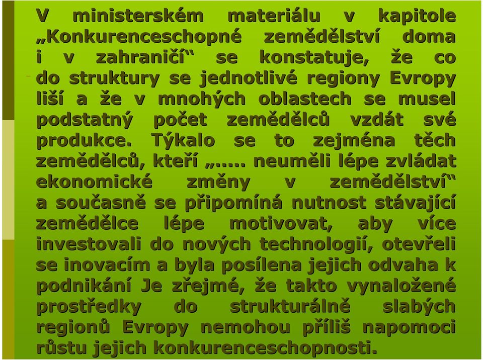 .. neuměli lépe l zvládat ekonomické změny v zemědělstv lství a současn asně se připomp ipomíná nutnost stávaj vající zemědělce lépe l motivovat, aby více v investovali do nových