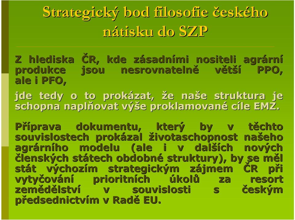 Příprava dokumentu, který by v těchto t souvislostech prokázal životaschopnost našeho agrárn rního modelu (ale i v další ších nových členských