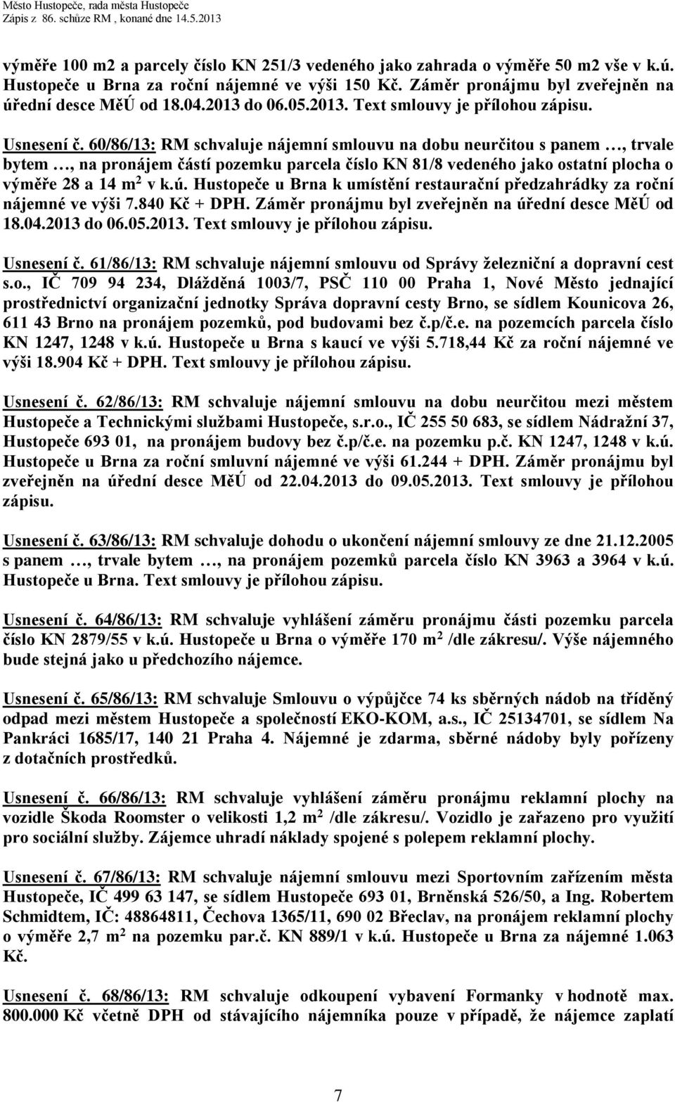 60/86/13: RM schvaluje nájemní smlouvu na dobu neurčitou s panem, trvale bytem, na pronájem částí pozemku parcela číslo KN 81/8 vedeného jako ostatní plocha o výměře 28 a 14 m 2 v k.ú.