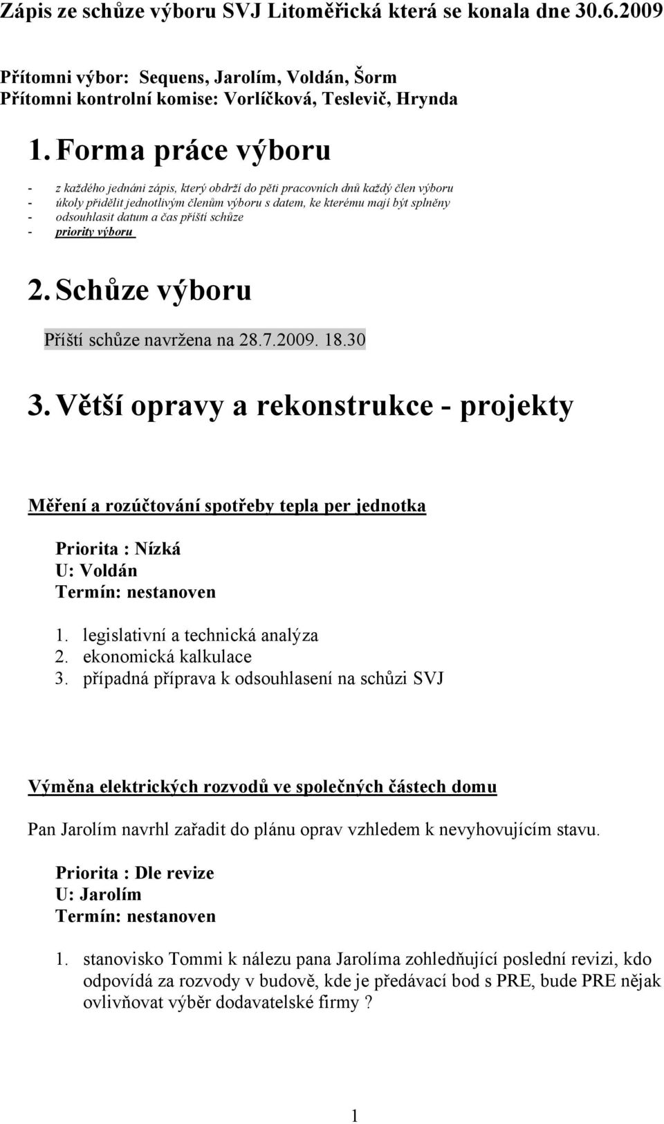 a čas příští schůze - priority výboru 2. Schůze výboru Příští schůze navržena na 28.7.2009. 18.30 3.