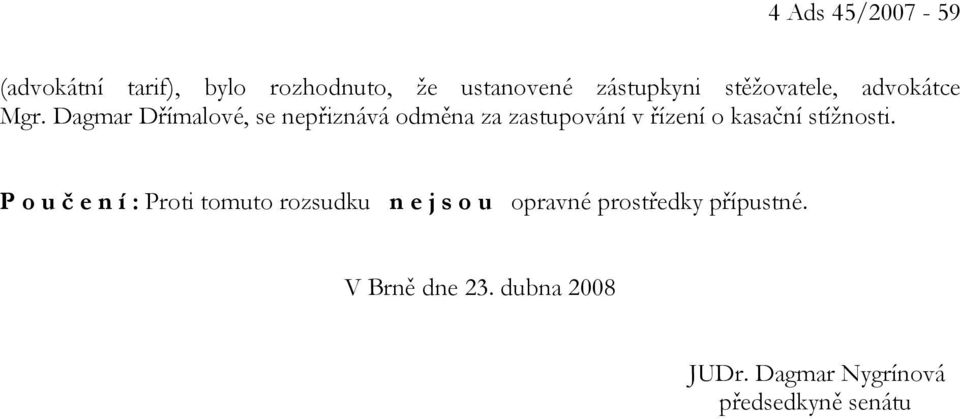 Dagmar Dřímalové, se nepřiznává odměna za zastupování v řízení o kasační stížnosti.