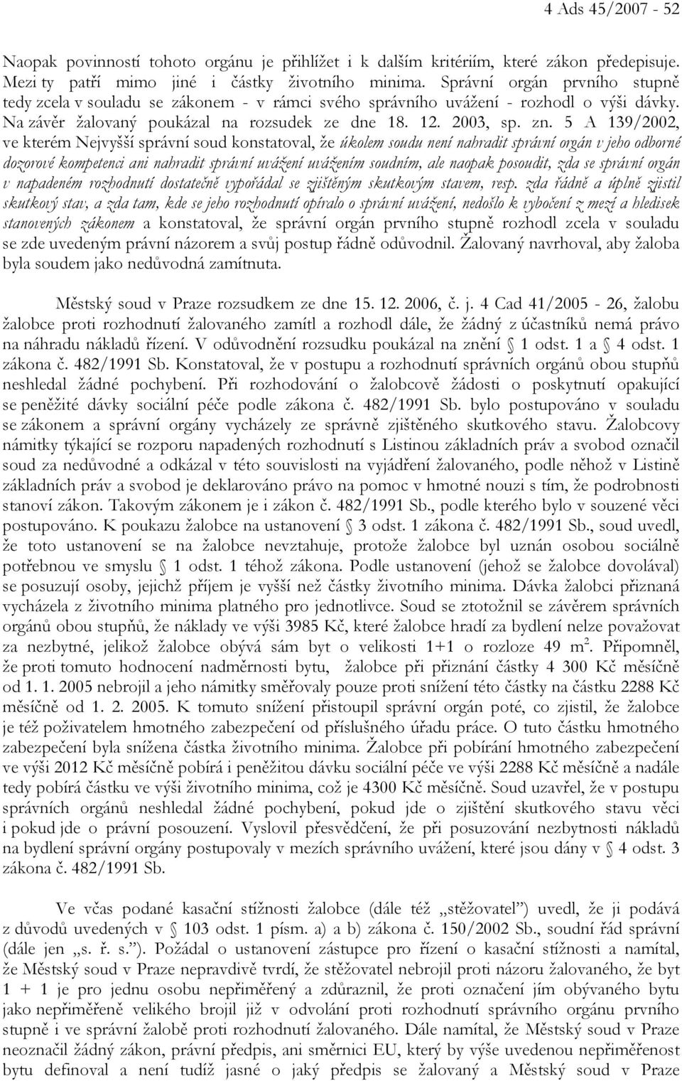 5 A 139/2002, ve kterém Nejvyšší správní soud konstatoval, že úkolem soudu není nahradit správní orgán v jeho odborné dozorové kompetenci ani nahradit správní uvážení uvážením soudním, ale naopak