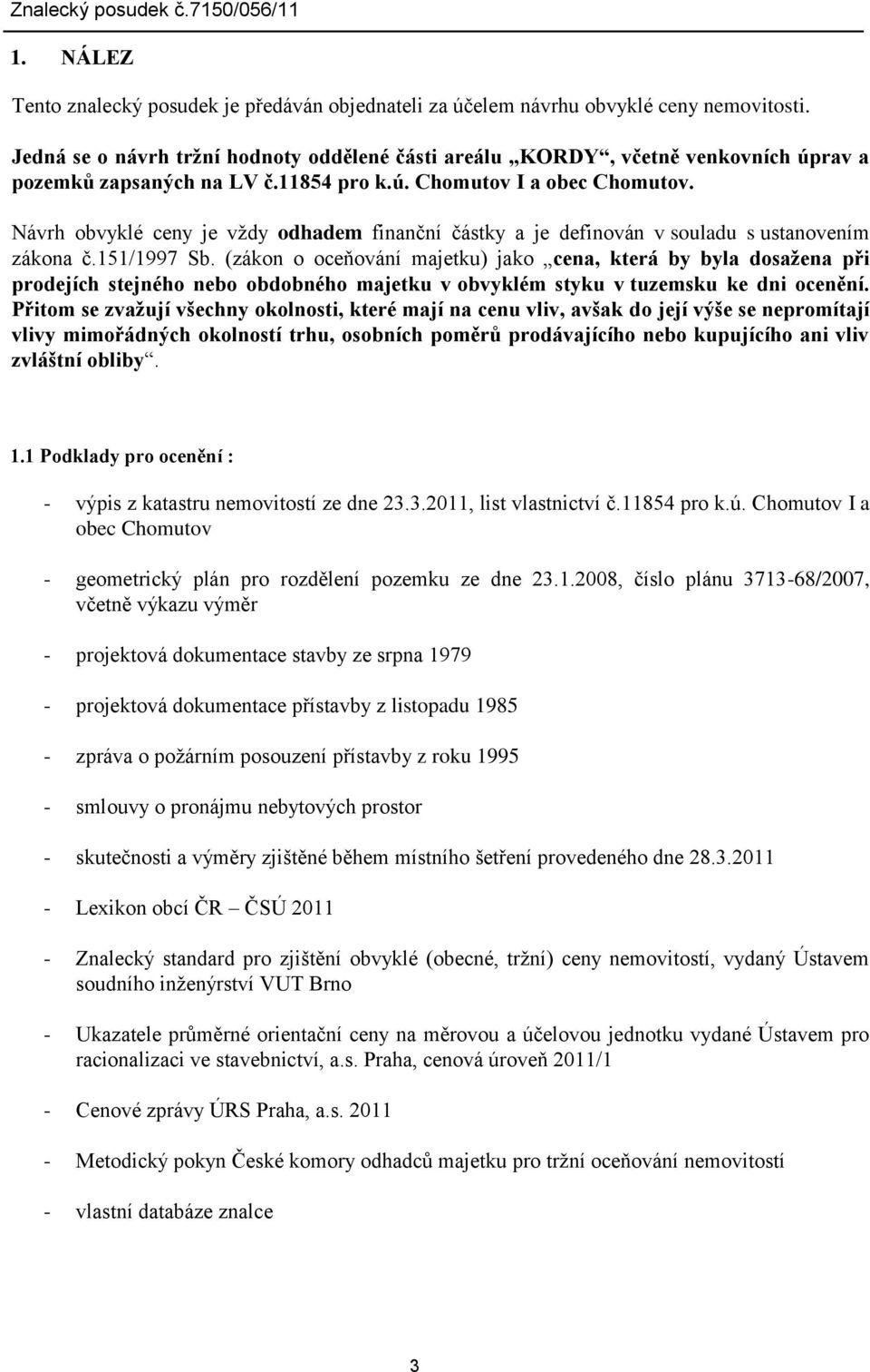 Návrh obvyklé ceny je vždy odhadem finanční částky a je definován v souladu s ustanovením zákona č.151/1997 Sb.