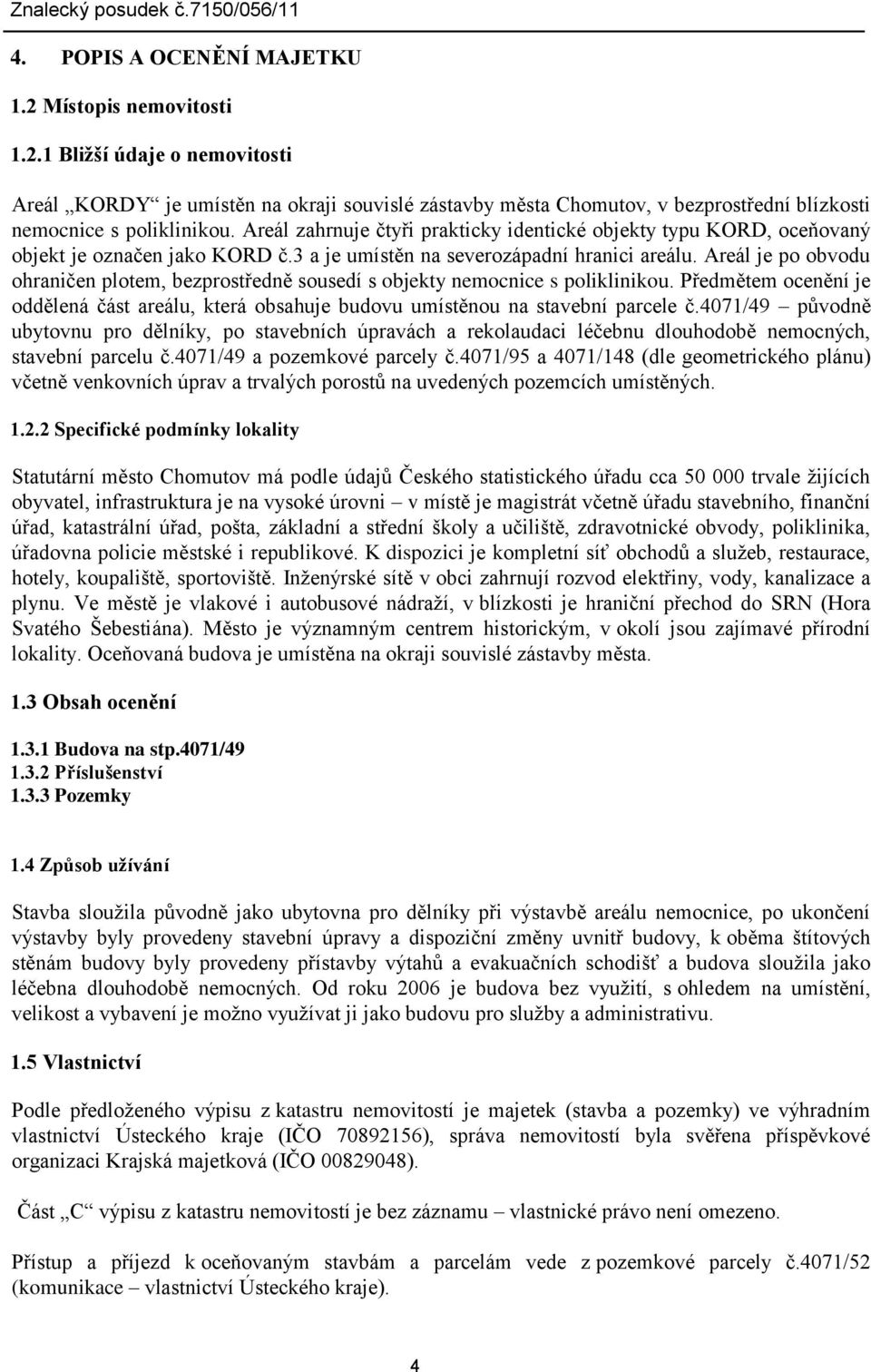 Areál je po obvodu ohraničen plotem, bezprostředně sousedí s objekty nemocnice s poliklinikou. Předmětem ocenění je oddělená část areálu, která obsahuje budovu umístěnou na stavební parcele č.