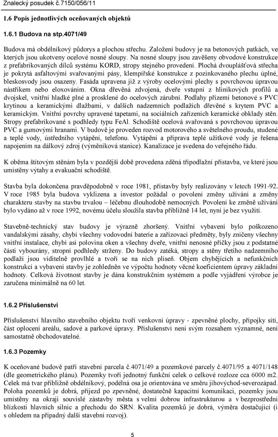 Na nosné sloupy jsou zavěšeny obvodové konstrukce z prefabrikovaných dílců systému KORD, stropy stejného provedení.