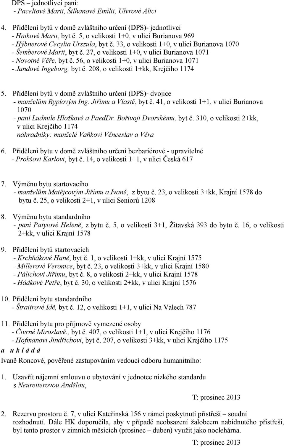 27, o velikosti 1+0, v ulici Burianova 1071 - Novotné Věře, byt č. 56, o velikosti 1+0, v ulici Burianova 1071 - Jandové Ingeborg, byt č. 208, o velikosti 1+kk, Krejčího 1174 5.