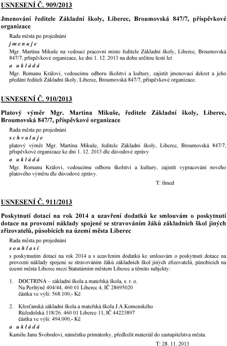 Romanu Královi, vedoucímu odboru školství a kultury, zajistit jmenovací dekret a jeho předání řediteli Základní školy, Liberec, Broumovská 847/7, příspěvkové organizace. USNESENÍ Č.