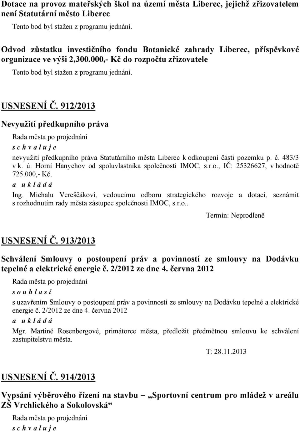 912/2013 Nevyužití předkupního práva nevyužití předkupního práva Statutárního města Liberec k odkoupení části pozemku p. č. 483/3 v k. ú. Horní Hanychov od spoluvlastníka společnosti IMOC, s.r.o., IČ: 25326627, v hodnotě 725.