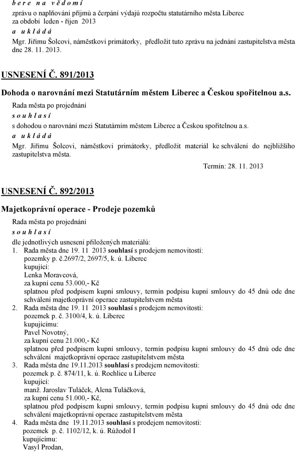 891/2013 Dohoda o narovnání mezi Statutárním městem Liberec a Českou spořitelnou a.s. souhlasí s dohodou o narovnání mezi Statutárním městem Liberec a Českou spořitelnou a.s. Mgr.