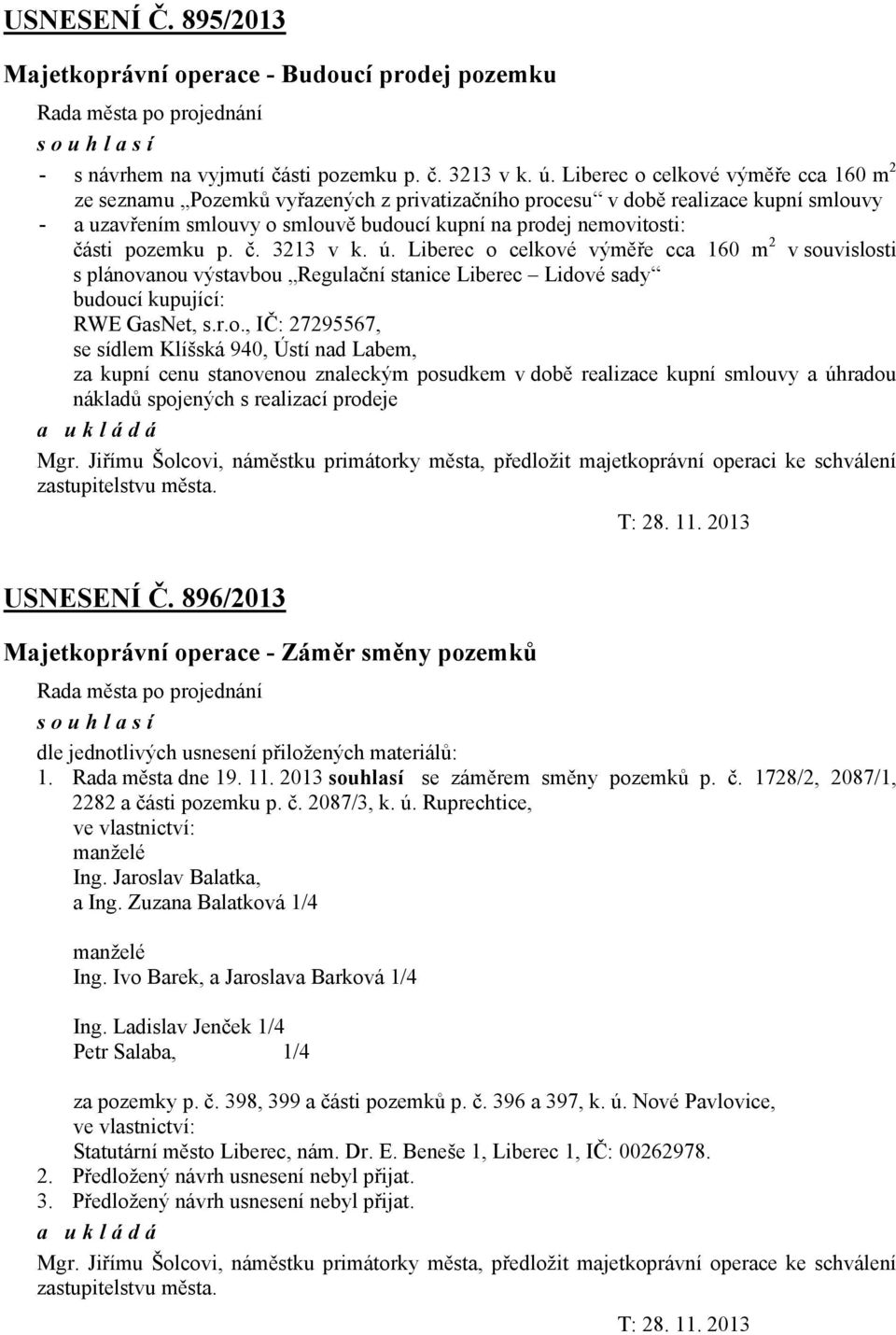 pozemku p. č. 3213 v k. ú. Liberec o celkové výměře cca 160 m 2 v souvislosti s plánovanou výstavbou Regulační stanice Liberec Lidové sady budoucí kupující: RWE GasNet, s.r.o., IČ: 27295567, se sídlem Klíšská 940, Ústí nad Labem, za kupní cenu stanovenou znaleckým posudkem v době realizace kupní smlouvy a úhradou nákladů spojených s realizací prodeje Mgr.