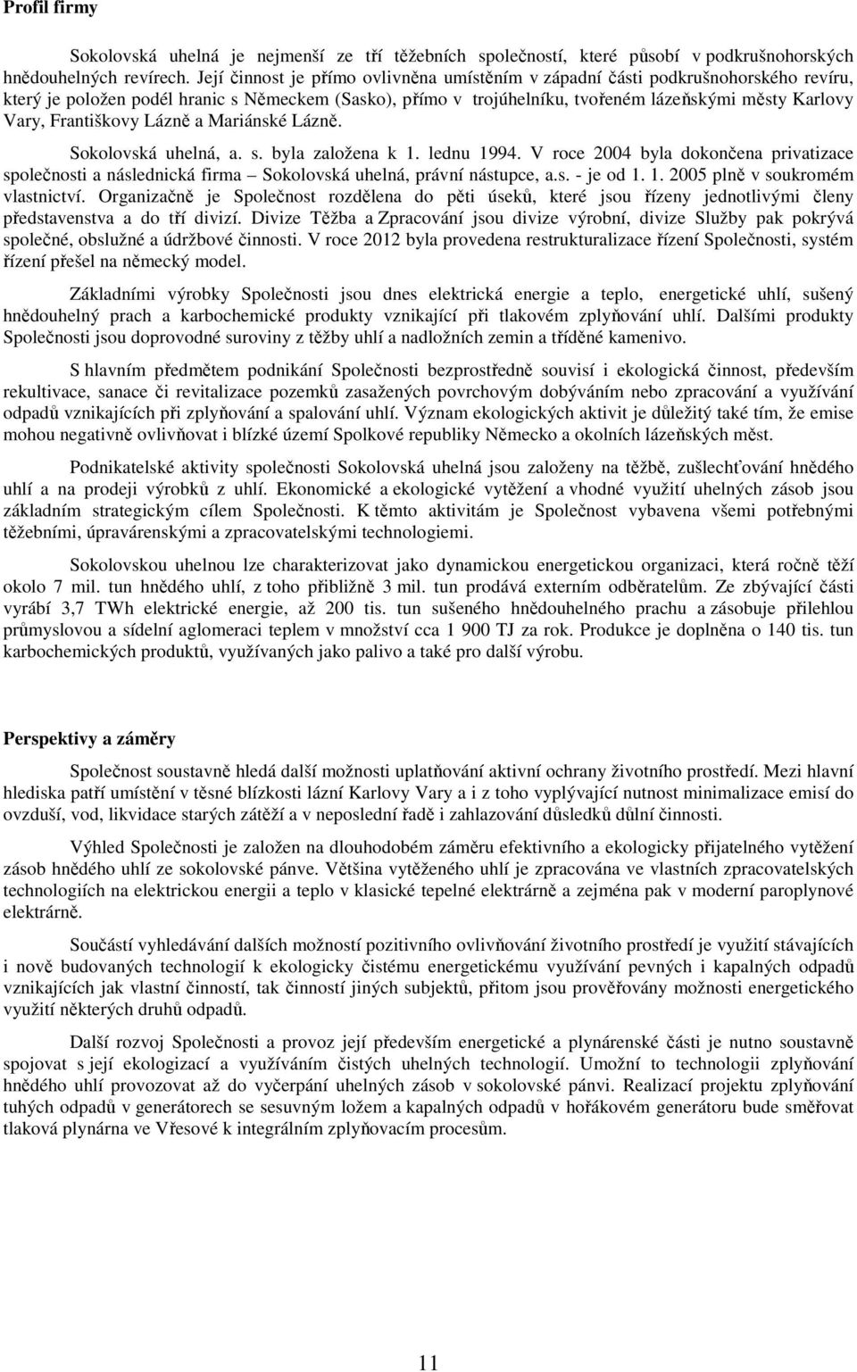 Františkovy Lázně a Mariánské Lázně. Sokolovská uhelná, a. s. byla založena k 1. lednu 1994.