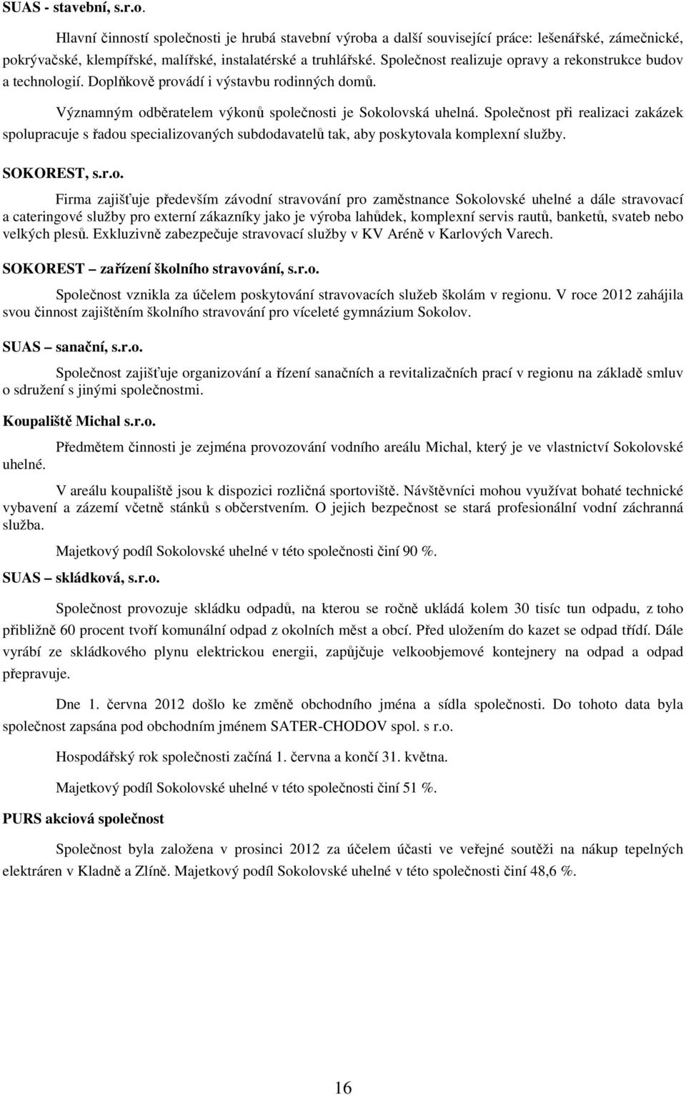 Společnost při realizaci zakázek spolupracuje s řadou specializovaných subdodavatelů tak, aby poskytovala komplexní služby. SOKOREST, s.r.o. Firma zajišťuje především závodní stravování pro