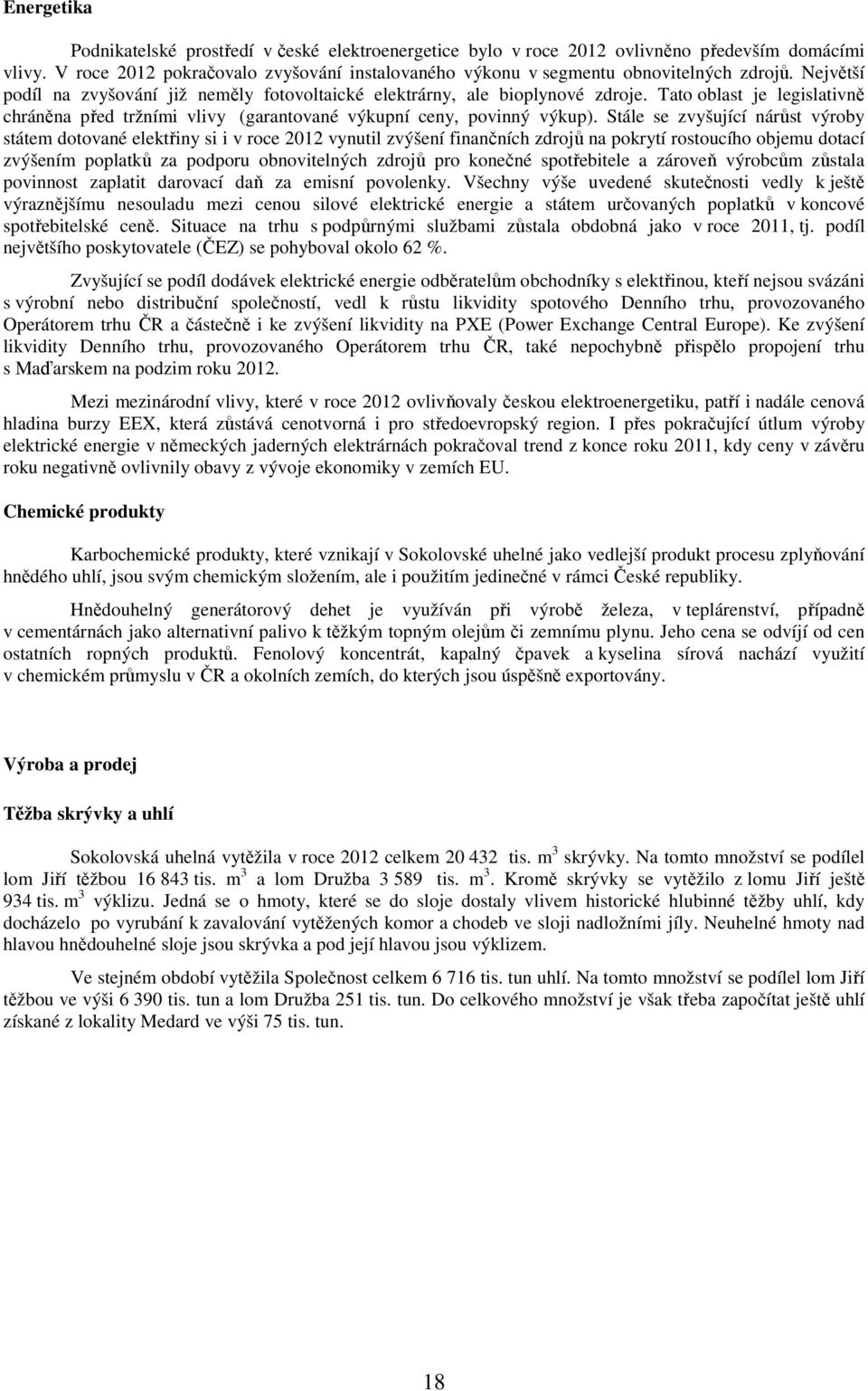 Tato oblast je legislativně chráněna před tržními vlivy (garantované výkupní ceny, povinný výkup).