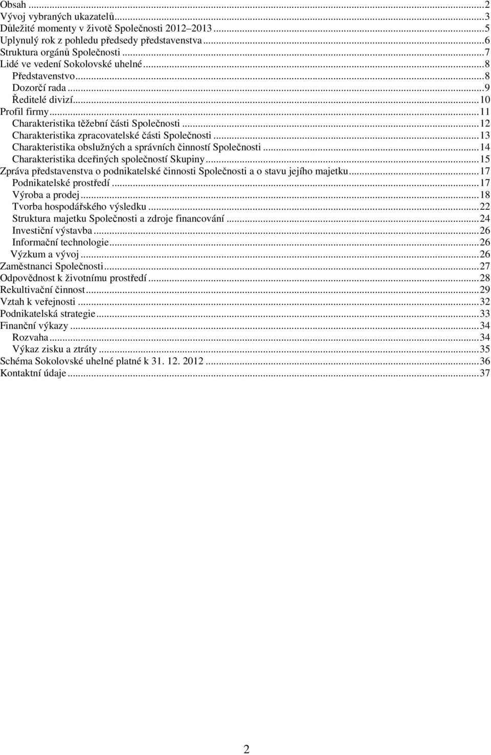 .. 12 Charakteristika zpracovatelské části Společnosti... 13 Charakteristika obslužných a správních činností Společnosti... 14 Charakteristika dceřiných společností Skupiny.