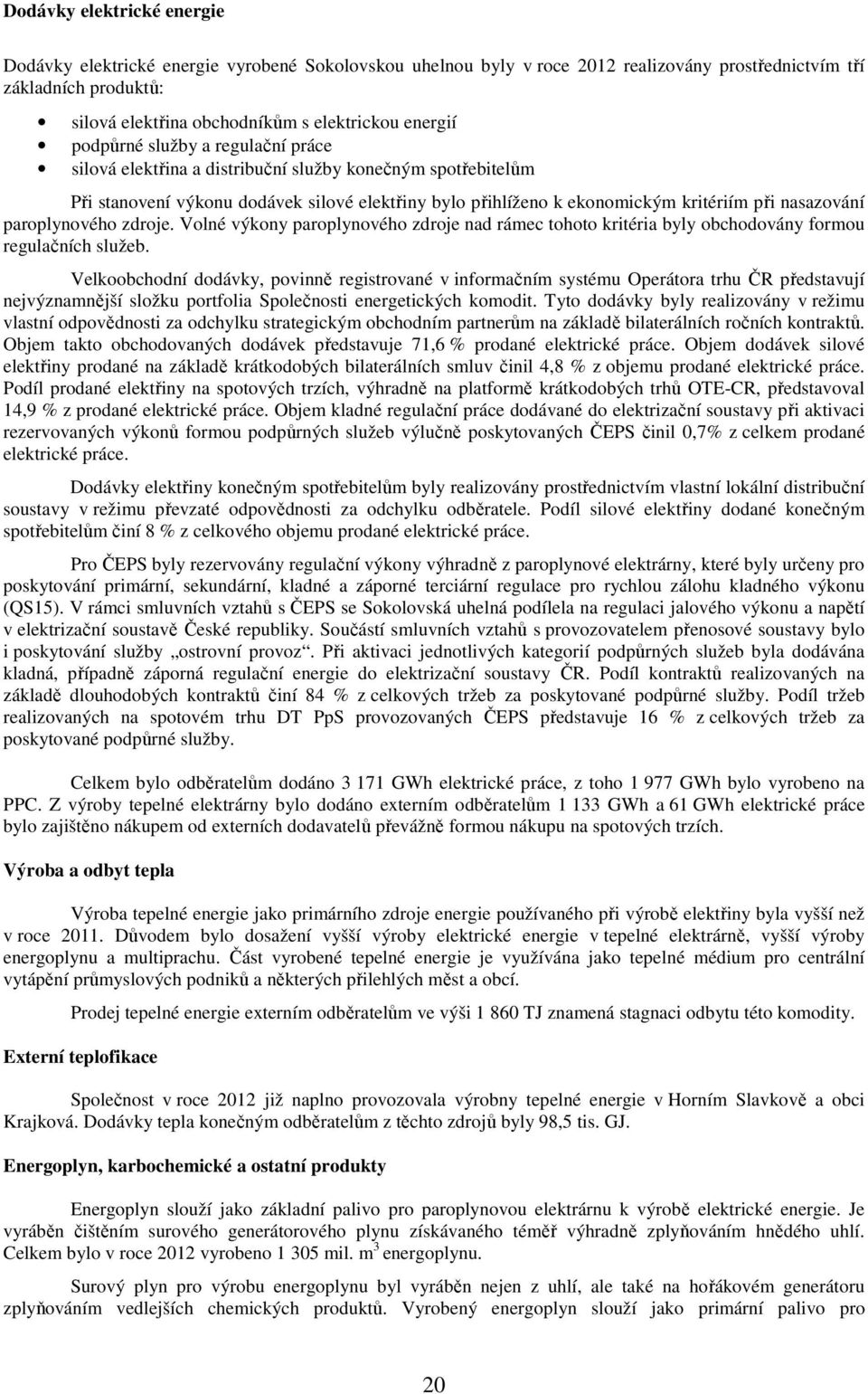 nasazování paroplynového zdroje. Volné výkony paroplynového zdroje nad rámec tohoto kritéria byly obchodovány formou regulačních služeb.