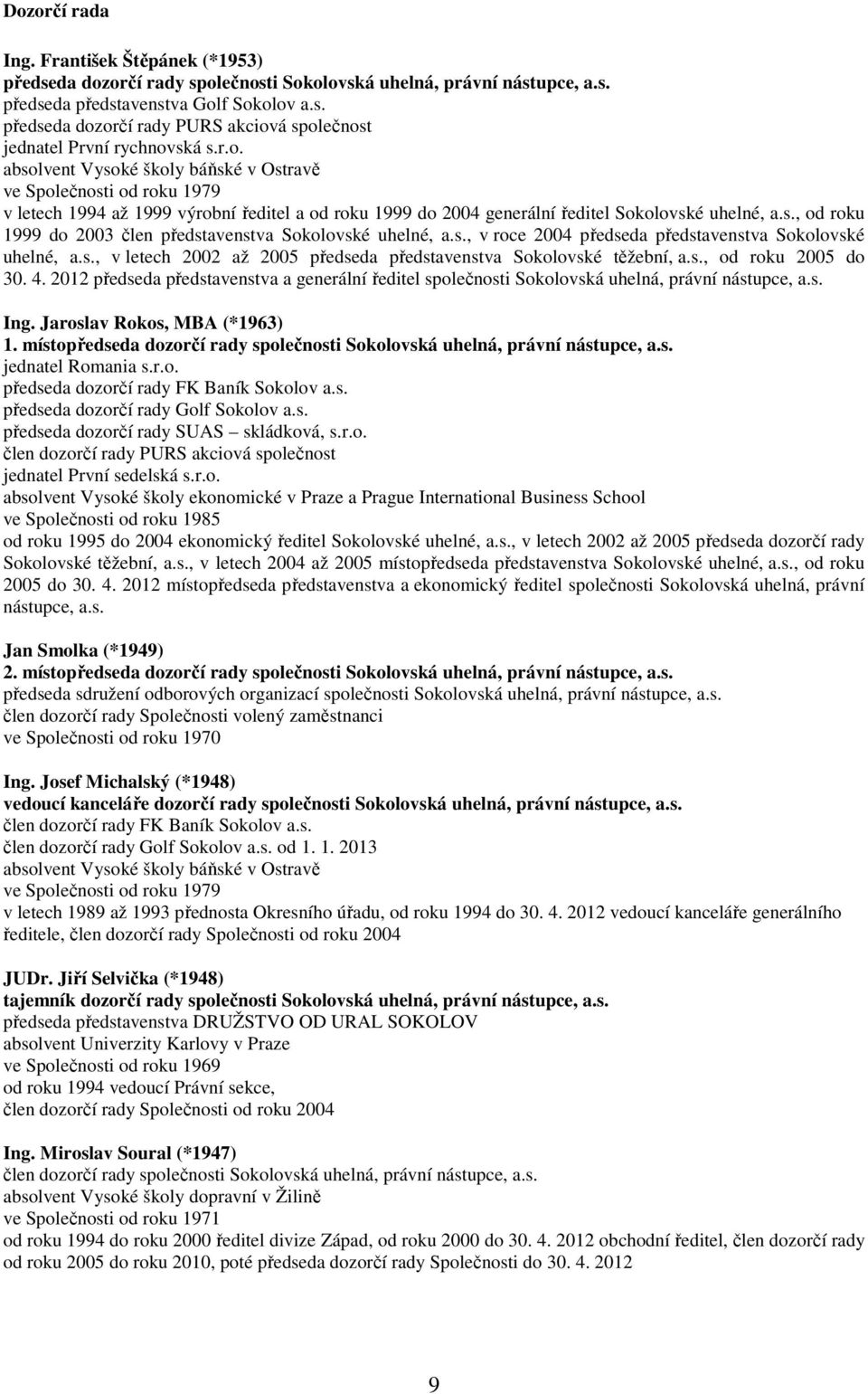 s., v roce 2004 předseda představenstva Sokolovské uhelné, a.s., v letech 2002 až 2005 předseda představenstva Sokolovské těžební, a.s., od roku 2005 do 30. 4.