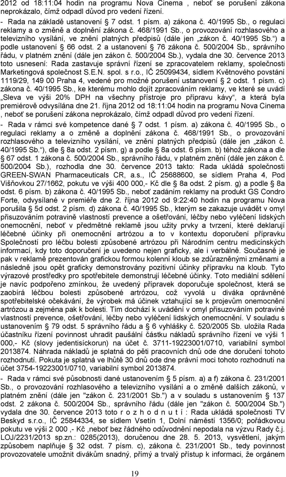 ) a podle ustanovení 66 odst. 2 a ustanovení 76 zákona č. 500/2004 Sb., správního řádu, v platném znění (dále jen zákon č. 500/2004 Sb.), vydala dne 30.