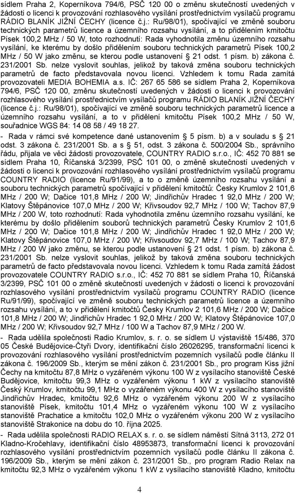 územního rozsahu vysílání, ke kterému by došlo přidělením souboru technických parametrů Písek 100,2 MHz / 50 W jako změnu, se kterou podle ustanovení 21 odst. 1 písm. b) zákona č. 231/2001 Sb.