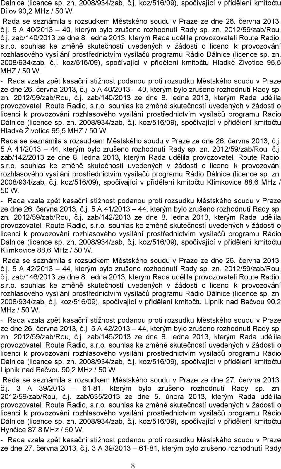 zn. 2008/934/zab, č.j. koz/516/09), spočívající v přidělení kmitočtu Hladké Životice 95,5 MHZ / 50 W. - Rada vzala zpět kasační stížnost podanou proti rozsudku Městského soudu v Praze ze dne 26.