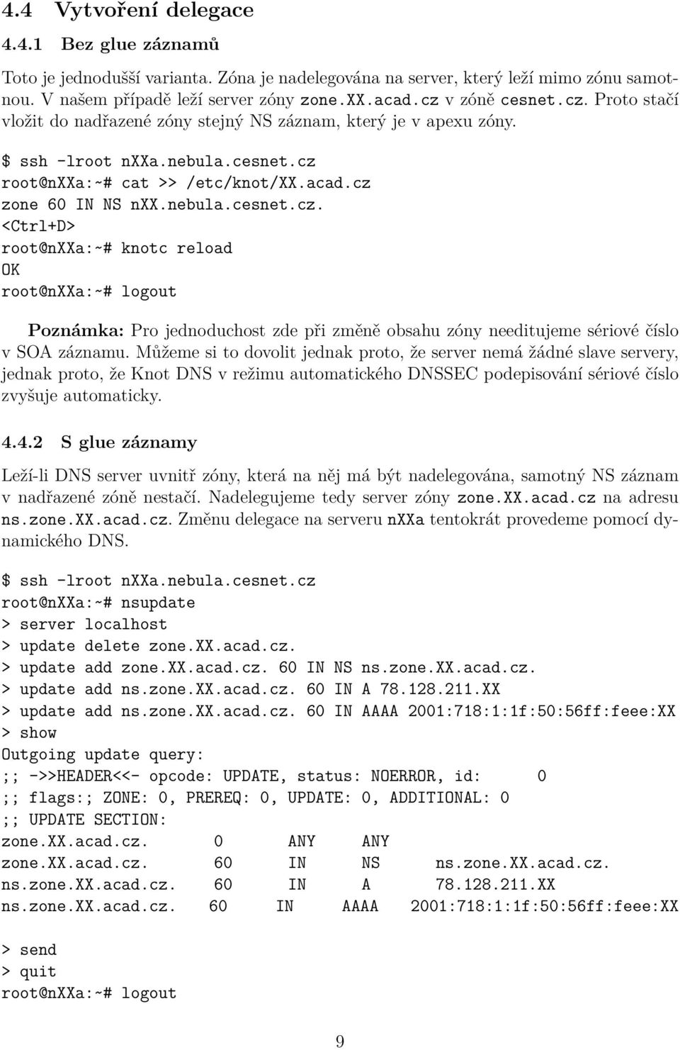 Můžeme si to dovolit jednak proto, že server nemá žádné slave servery, jednak proto, že Knot DNS v režimu automatického DNSSEC podepisování sériové číslo zvyšuje automaticky. 4.