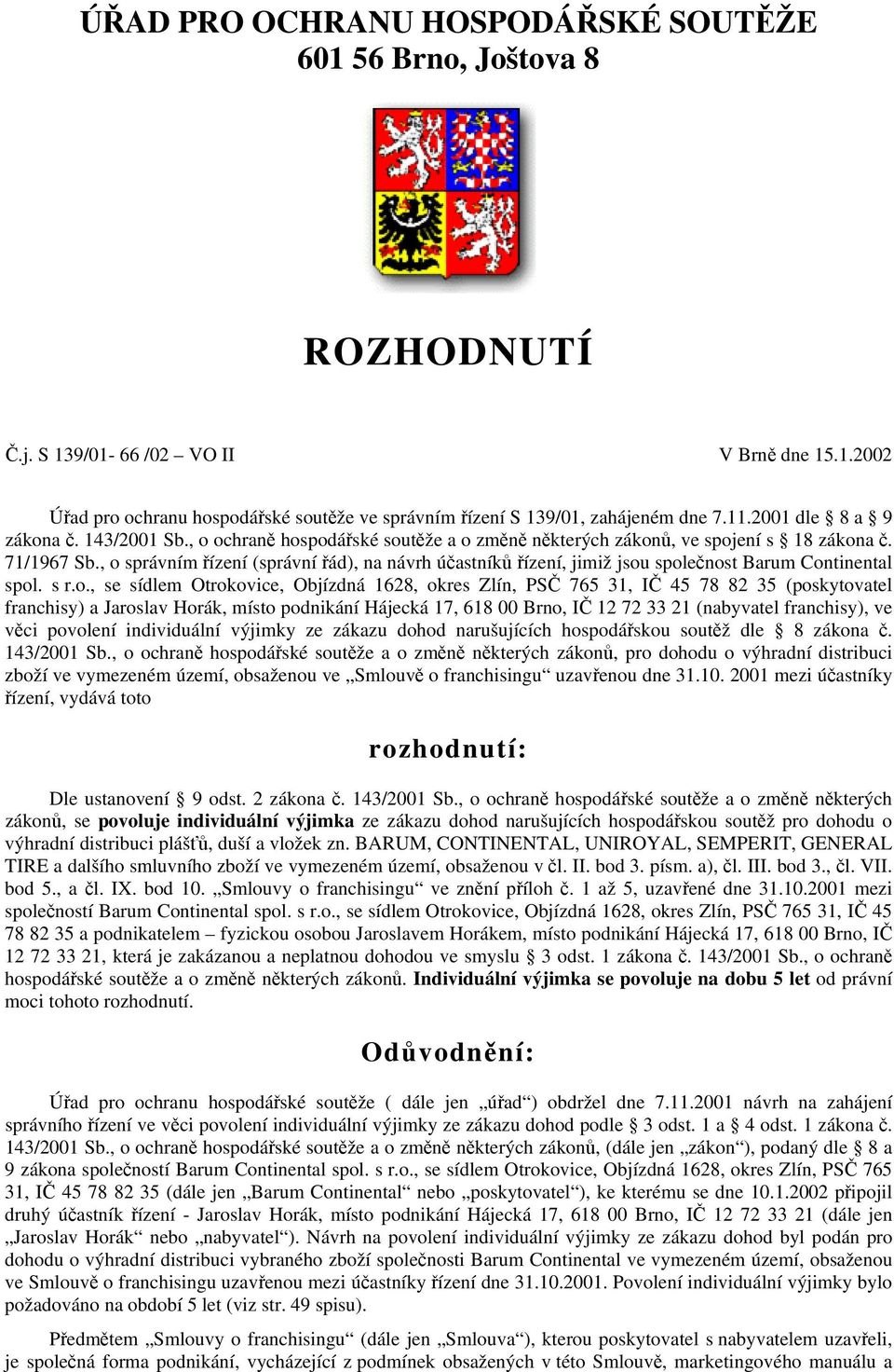 , o správním řízení (správní řád), na návrh účastníků řízení, jimiž jsou společnost Barum Continental spol. s r.o., se sídlem Otrokovice, Objízdná 1628, okres Zlín, PSČ 765 31, IČ 45 78 82 35