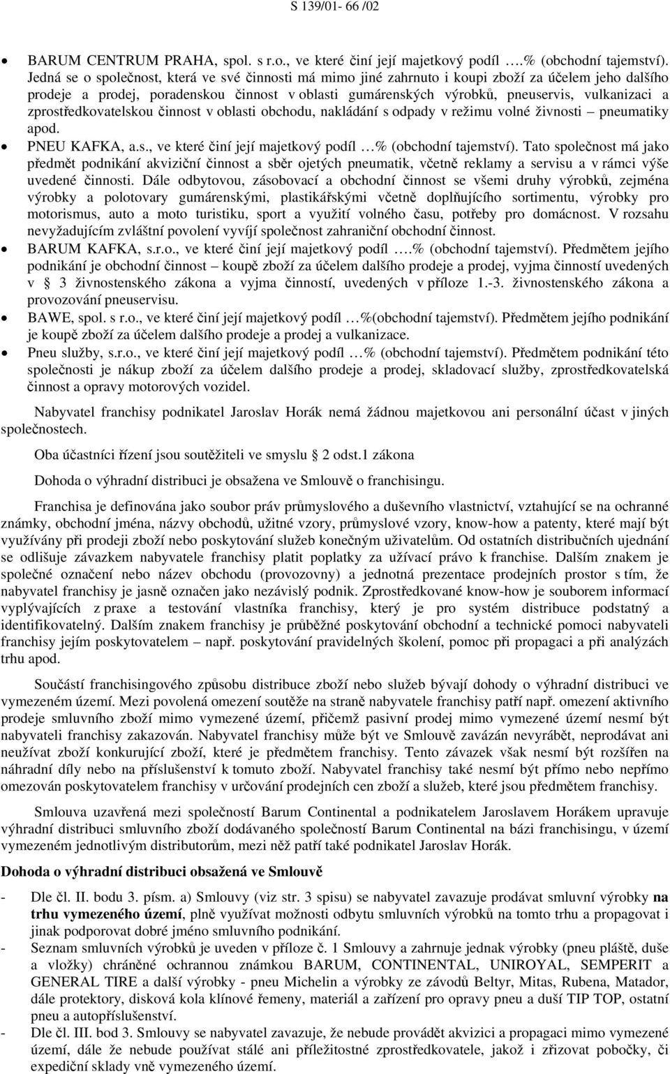 zprostředkovatelskou činnost v oblasti obchodu, nakládání s odpady v režimu volné živnosti pneumatiky apod. PNEU KAFKA, a.s., ve které činí její majetkový podíl % (obchodní tajemství).