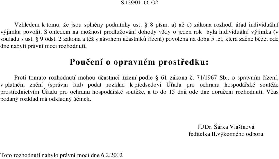 2 zákona a též s návrhem účastníků řízení) povolena na dobu 5 let, která začne běžet ode dne nabytí právní moci rozhodnutí.