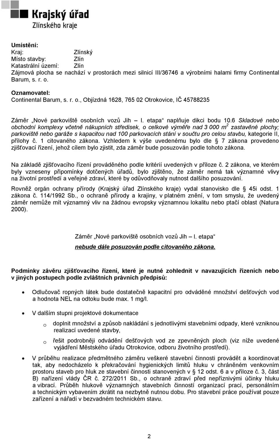 6 Skladové nebo obchodní komplexy včetně nákupních středisek, o celkové výměře nad 3 000 m 2 zastavěné plochy; parkoviště nebo garáže s kapacitou nad 100 parkovacích stání v součtu pro celou stavbu,