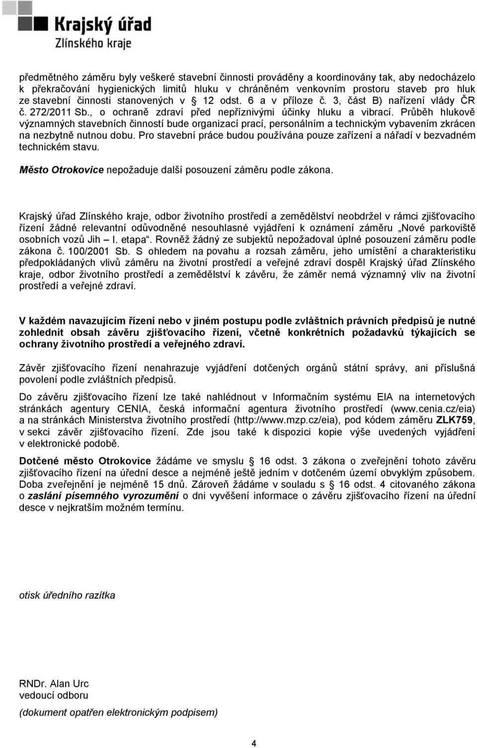 Průběh hlukově významných stavebních činností bude organizací prací, personálním a technickým vybavením zkrácen na nezbytně nutnou dobu.