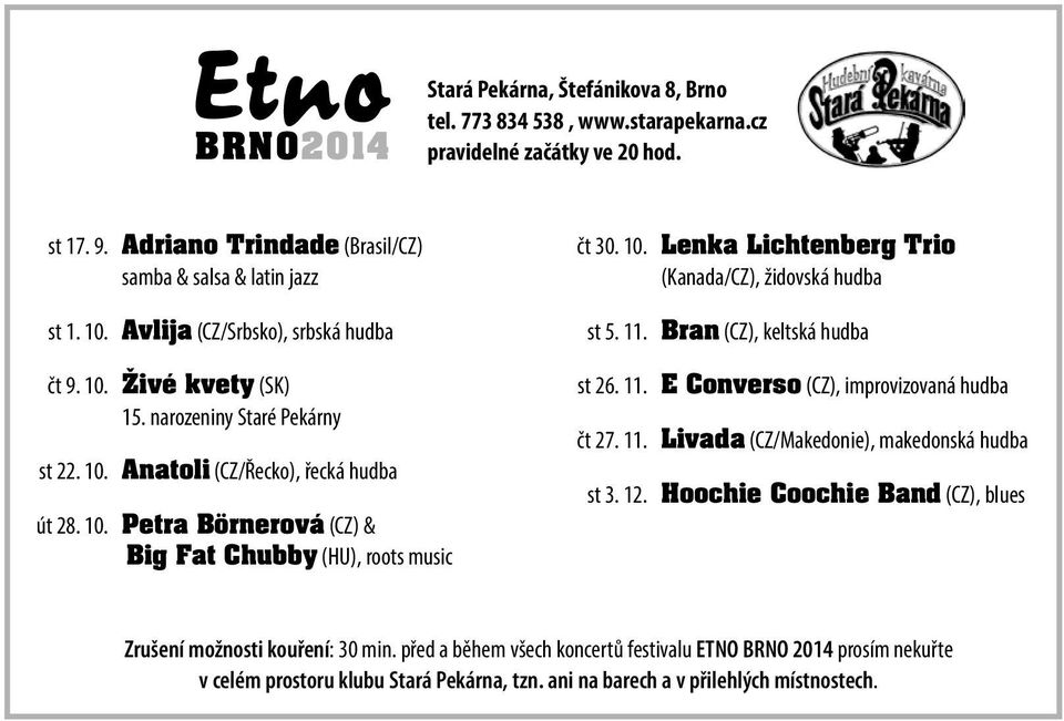 10. Lenka Lichtenberg Trio (Kanada/CZ), židovská hudba st 5. 11. Bran (CZ), keltská hudba st 26. 11. E Converso (CZ), improvizovaná hudba čt 27. 11. Livada (CZ/Makedonie), makedonská hudba st 3. 12.