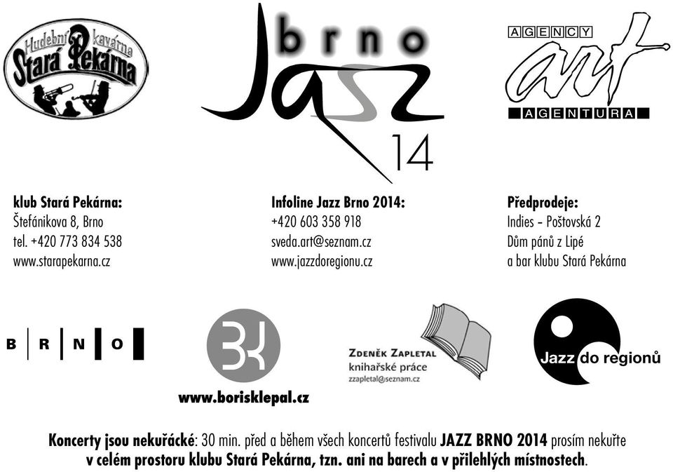 cz 14 Předprodeje: Indies Poštovská 2 Dům pánů z Lipé a bar klubu Stará Pekárna Jazz do regionů Koncerty jsou