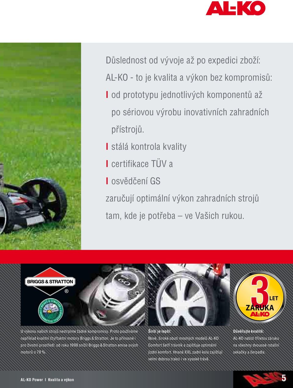 LET ZÁRUKA U výkonu našich strojů nestrpíme žádné kompromisy. Proto používáme například kvalitní čtyřtaktní motory Briggs & Stratton.